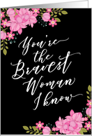 Cancer Patient Encouragement, for Her, Bravest Woman I Know card