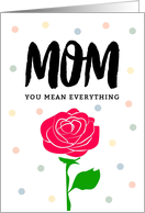 Mom Encouragement - Mom, You Mean Everything card