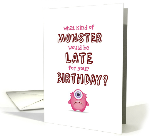 Belated Birthday, Funny - What Kind of Monster is Late? card (1511770)