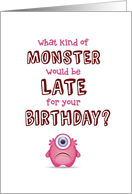 Belated Birthday, Funny - What Kind of Monster is Late? card