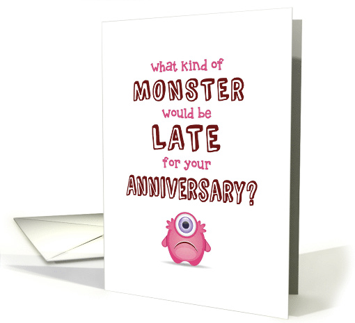 Belated Anniversary, Funny - What Kind of Monster is Late? card