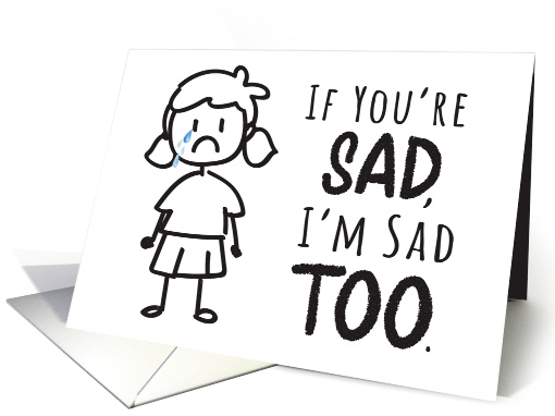Encouragement - If You're Sad, I'm Sad Too! card (1519138)