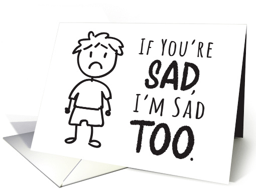 Encouragement - If You're Sad, I'm Sad Too with Stick Figure Boy card
