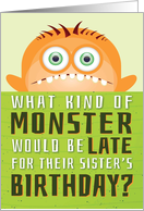 Sister’s Belated Birthday Funny - What Kind of Monster is Late? card