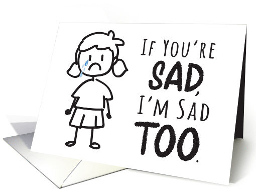 Sympathy - If You're Sad, I'm Sad Too with Stick Figure Girl card