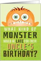 Uncle’s Belated Birthday Funny - What Kind of Monster is Late? card