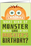 Daughter’s Belated Birthday Funny - What Kind of Monster is Late? card