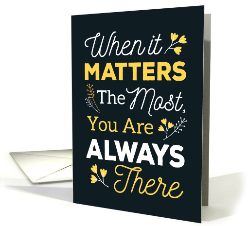 Support Thanks – When it Matters the Most, You Are Always There card