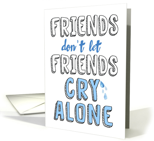 Encouragement - Friends don't let Friends Cry Alone card (1531338)