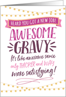 New Job Congrats, AWESOME GRAVY! Like Awesome Sauce but Better! card