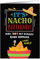 Belated Birthday, It’s NACHO Birthday (That’s Passed. Sorry, Honey.) card