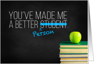 Teacher Thanks, You’ve Made Me a Better Student, Better Person card