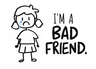 I'm a BAD FRIEND,...