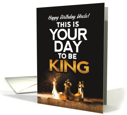Birthday for Uncle, This is Your day to be King card (1609116)