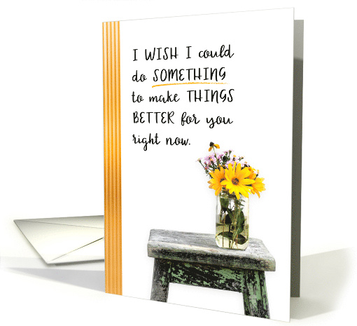 Encouragement I Wish I Could do SOMETHING to Make Things BETTER card