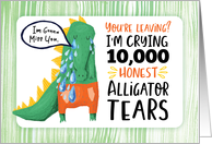 You’re Leaving I’m Crying Ten Thousand HONEST Alligator Tears card