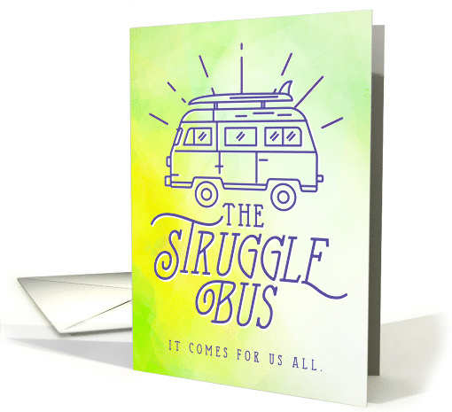 The Struggle Bus Comes for All of Us Everyone Rides It is Okay card