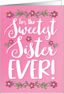 Sister Birthday For the Sweetest Sister Ever with Flowers card