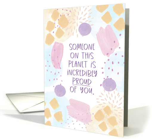 Encouragement Someone on This Planet is Incredibly Proud of You card