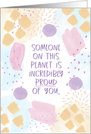 Encouragement Someone on This Planet is Incredibly Proud of You card