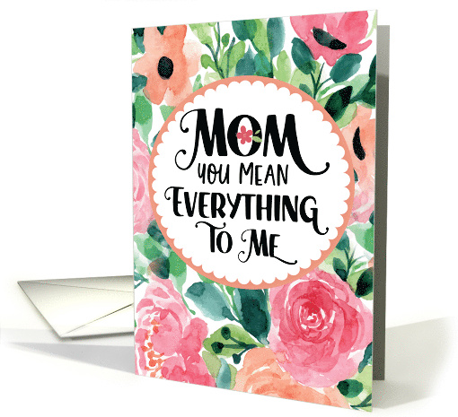Happy Mother's Day Mom You Mean Everything to Me with Flowers card