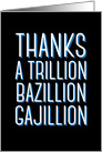 Thanks a Trillion Bazillion Gajillion card