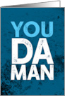 You Da Man Gritty Graphic Distressed Type Happy Father’s Day card