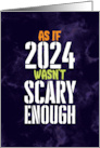 Funny As if 2024 Wasn’t Scary Enough Halloween card