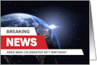 40th Birthday Breaking News Area Man Celebrates card