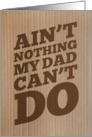 Happy Fathers Day Aint Nothing My Dad Cant Do card