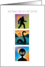Humor Birthday 4 Things That Cant Be True Big Foot Loch Ness Aliens card