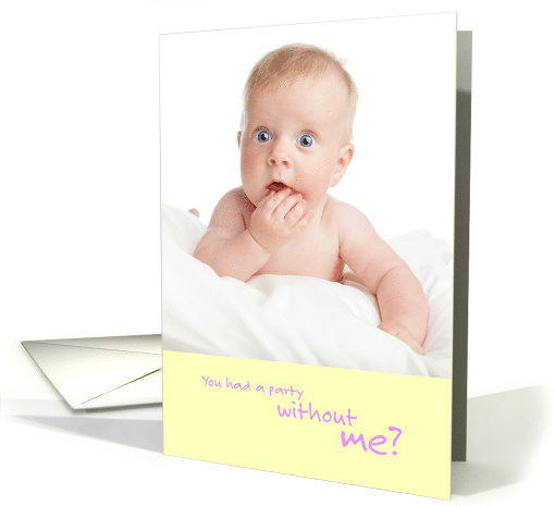 Funny Baby Shower You Had a Party Without Me card (1518550)