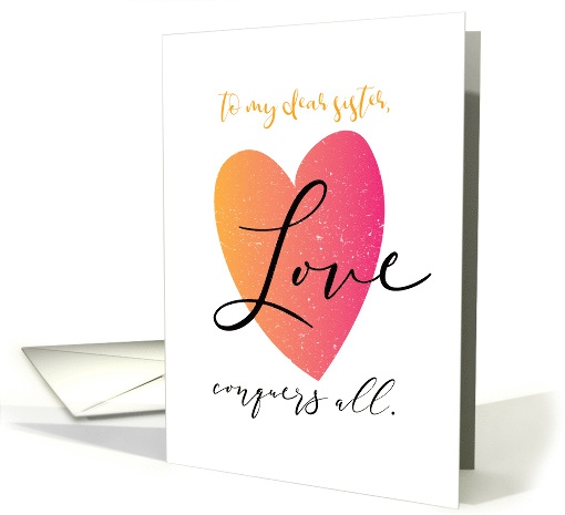 Encouragement Love Conquers All for a Dear Sister card (1521350)
