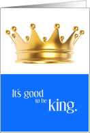 Birthday for Him Its good to be King card