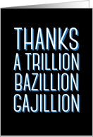Thanks a Trillion Bazillion Gajillion card