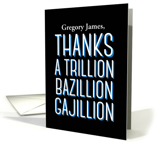 Thanks a Trillion Bazillion Gajillion Custom Name card (1540968)