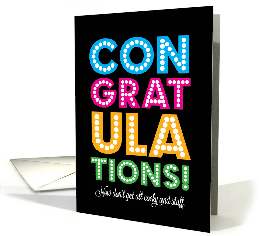 Funny Congratulations - Now Don't Get All Cocky and Stuff. card