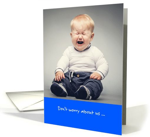 Funny Retirement Crying Baby Don't Worry About Us card (1570616)