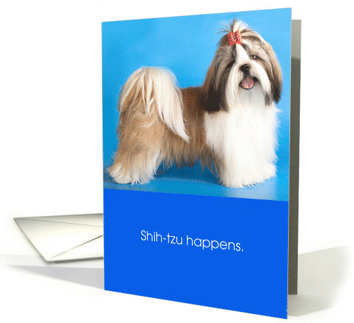 Funny Encouragement Shih tzu Happens card (1573506)