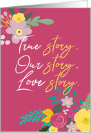 True Story Our Story Love Story Valentine’s Day card