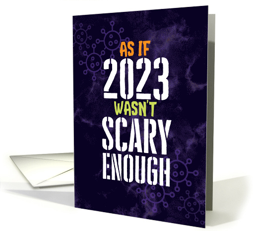 Coronavirus Funny As if 2023 Wasn't Scary Enough Halloween card