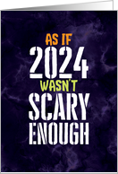 Funny As if 2024 Wasn’t Scary Enough Halloween card