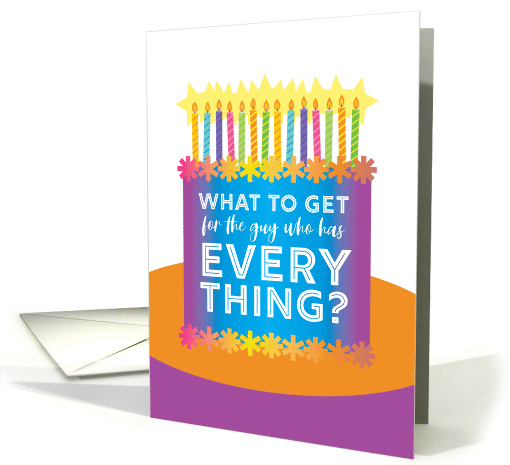Funny What to Get for the Guy Who Has Everything Birthday card
