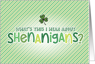 Cute Funny Whats This I Hear About Shenanigans St Patricks Day card