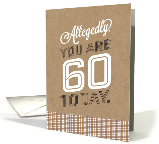 Allegedly You Are 60 Today But Im Not Buying It Birthday Humor card