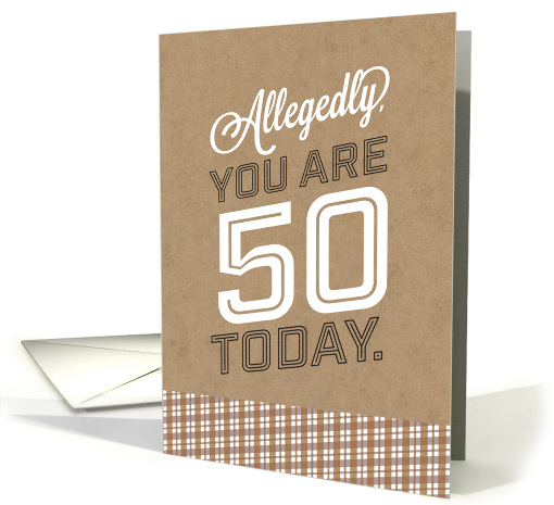 Allegedly You Are 50 Today But Im Not Buying It Birthday Humor card