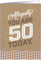 Allegedly You Are 50 Today But Im Not Buying It Birthday Humor card