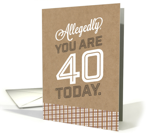 Allegedly You Are 40 Today But Im Not Buying It Birthday Humor card