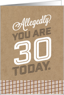 Allegedly You Are30 Today But Im Not Buying It Birthday Humor card