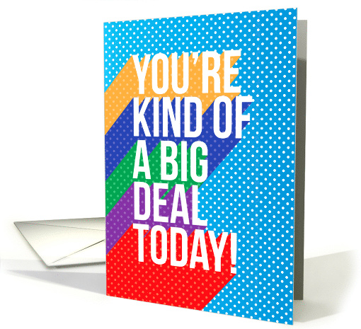 Birthday for Anyone Youre Kind of a Big Deal Today card (1852012)